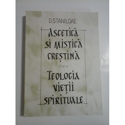ASCETICA SI MISTICA CRESTINA SAU TEOLOGIA VIETII SPIRITUALE - D. STANILOAE ASCETICA SI MISTICA CRESTINA SAU TEOLOGIA VIETII SPIRITUALE - D. STANILOAE